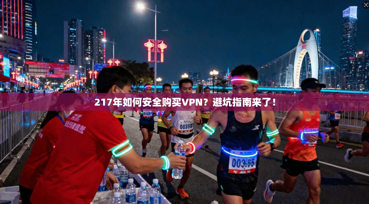 217年如何安全购买VPN?避坑指南来了! 217年如何安全购买VPN?避坑指南来了!