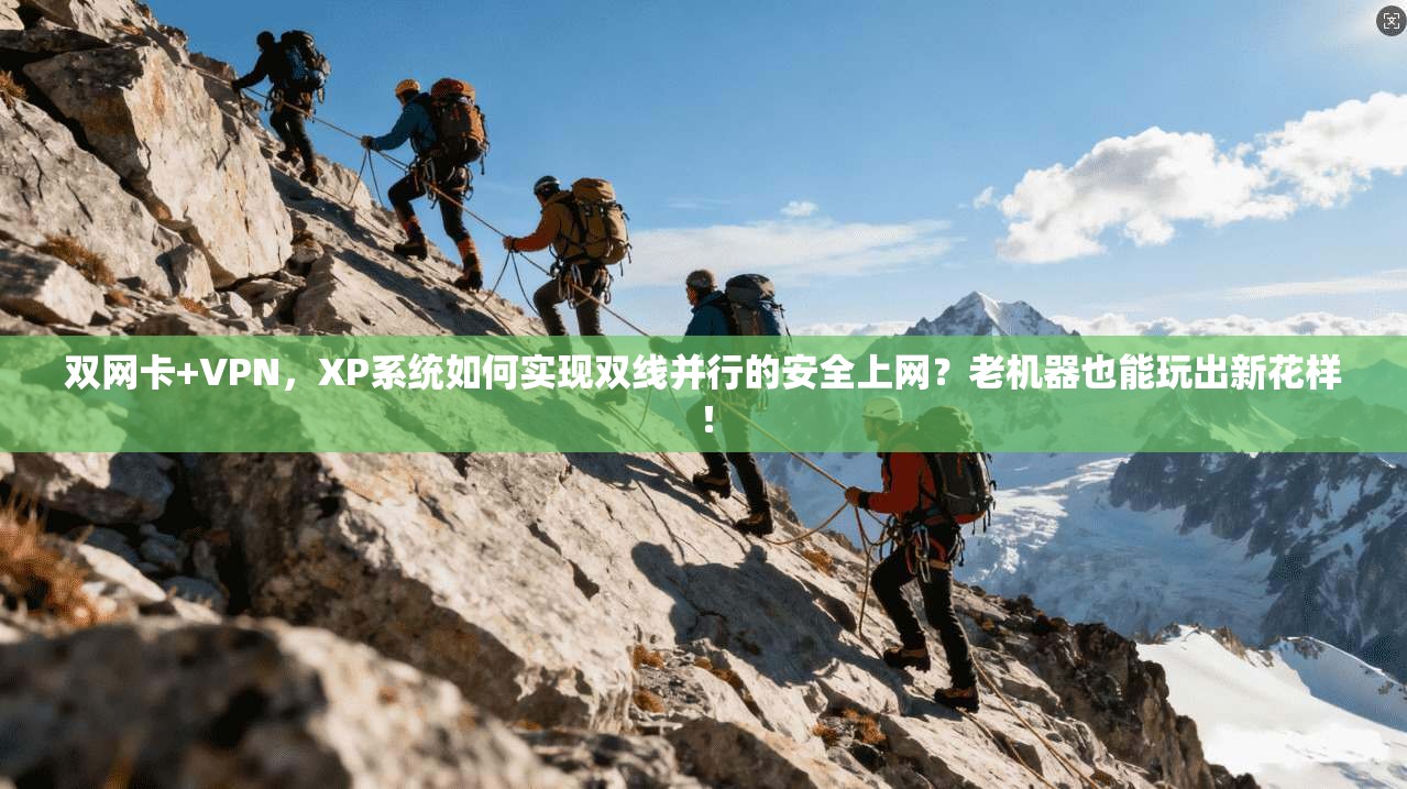 双网卡+VPN，XP系统如何实现双线并行的安全上网？老机器也能玩出新花样！