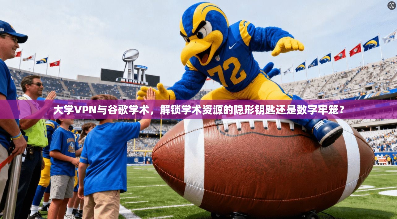 大学VPN与谷歌学术,解锁学术资源的隐形钥匙还是数字牢笼?