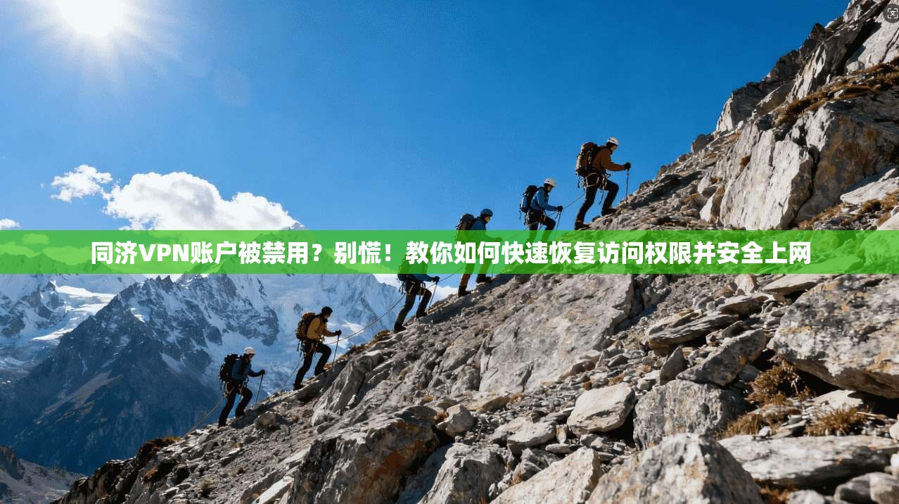 同济VPN账户被禁用？别慌！教你如何快速恢复访问权限并安全上网