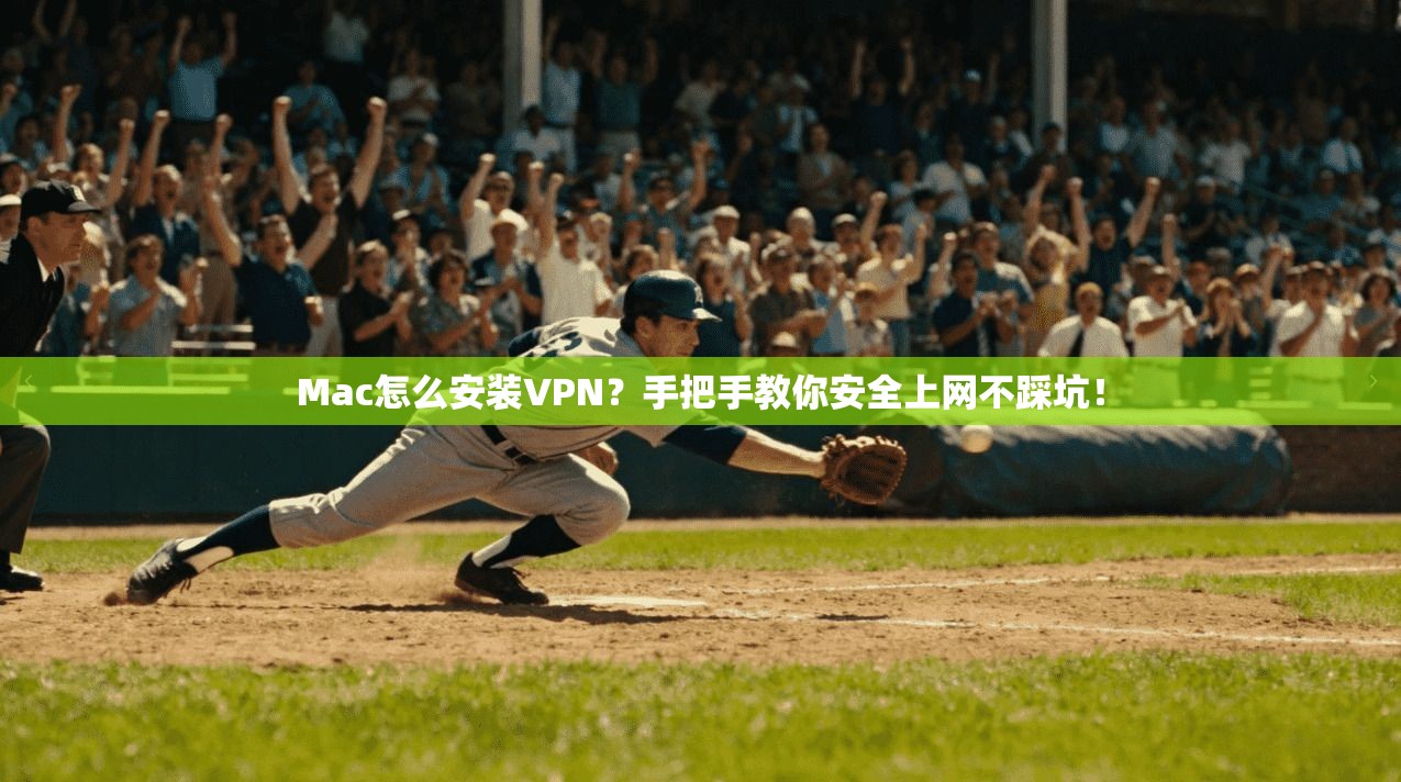 Mac怎么安装VPN?手把手教你安全上网不踩坑!