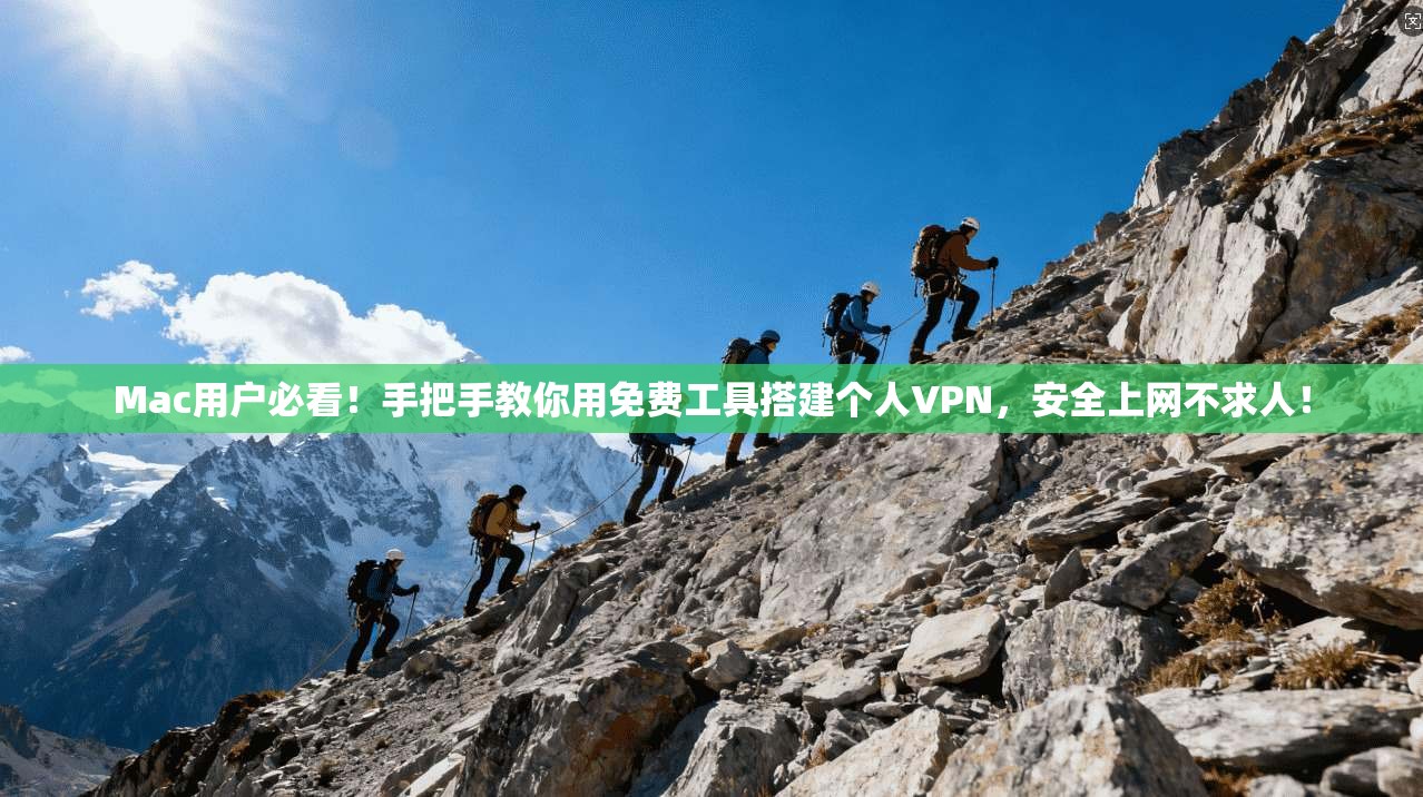 Mac用户必看!手把手教你用免费工具搭建个人VPN,安全上网不求人!