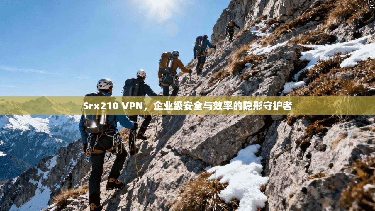 Srx210 VPN，企业级安全与效率的隐形守护者