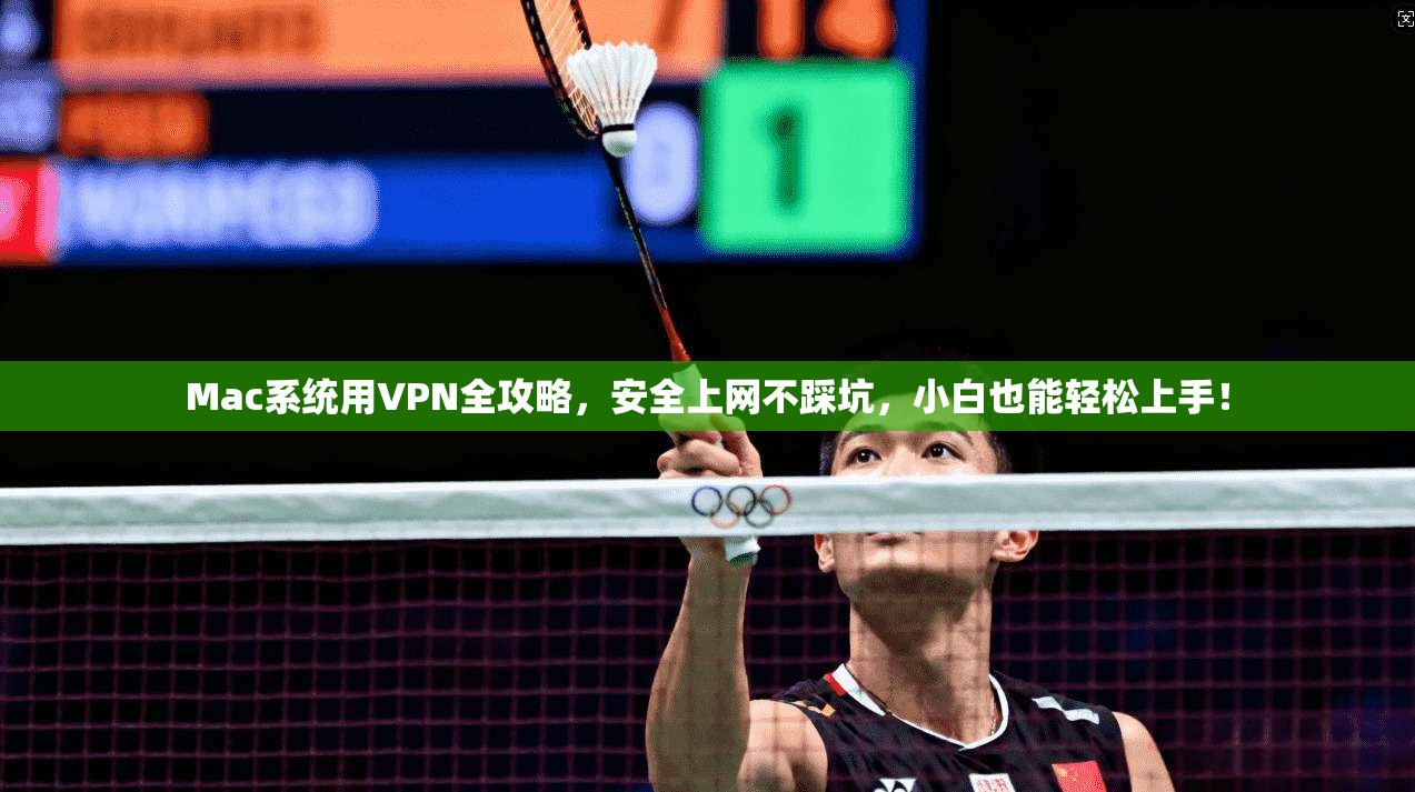 Mac系统用VPN全攻略,安全上网不踩坑,小白也能轻松上手!