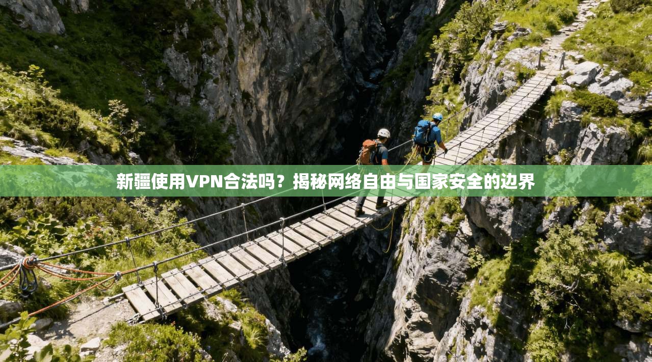 新疆使用VPN合法吗？揭秘网络自由与国家安全的边界