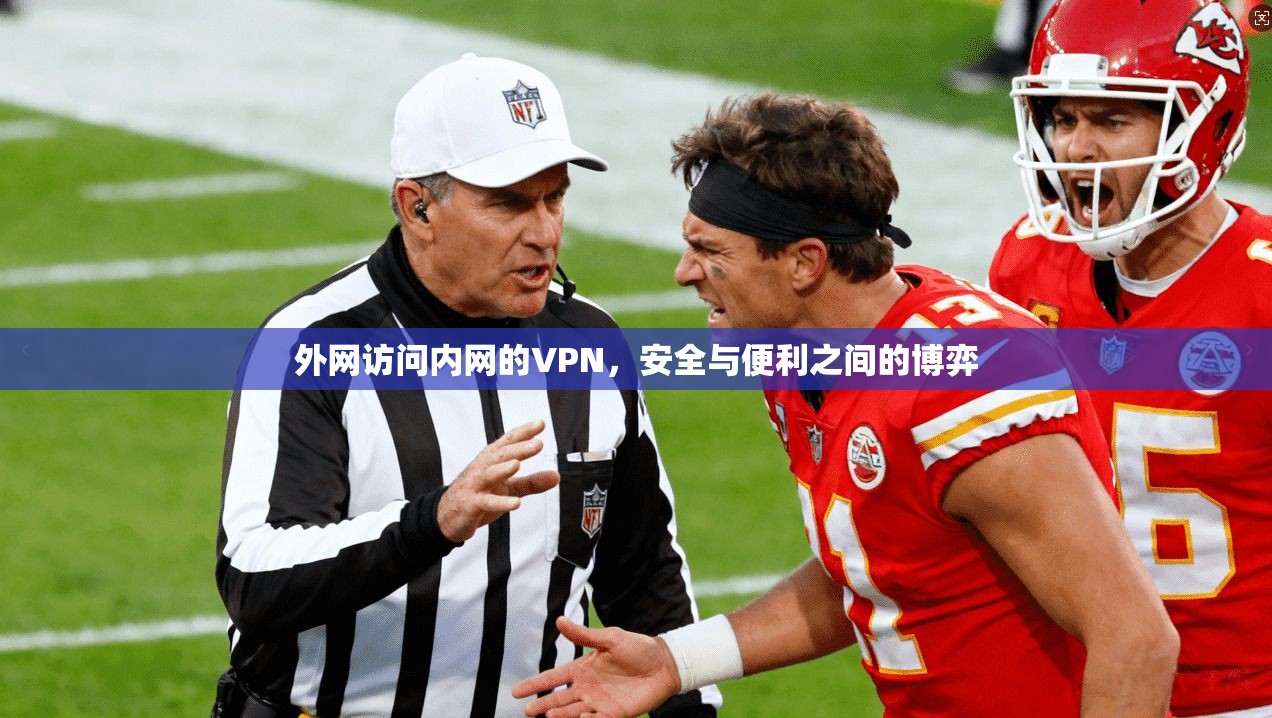 外网访问内网的VPN,安全与便利之间的博弈