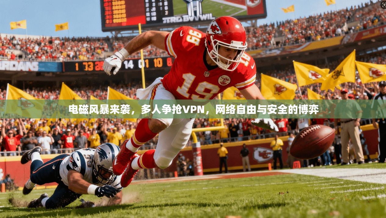 电磁风暴来袭，多人争抢VPN，网络自由与安全的博弈