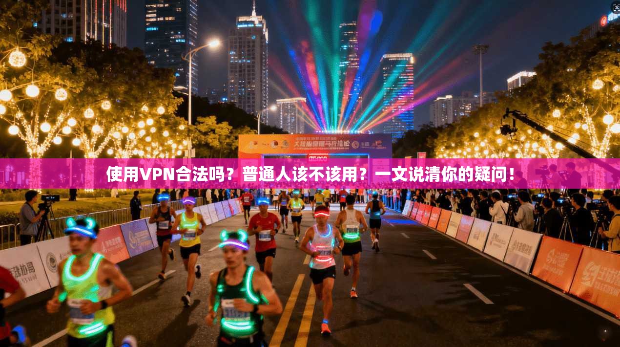 使用VPN合法吗？普通人该不该用？一文说清你的疑问！