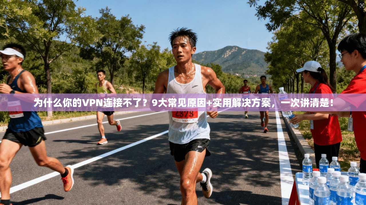 为什么你的VPN连接不了？9大常见原因+实用解决方案，一次讲清楚！