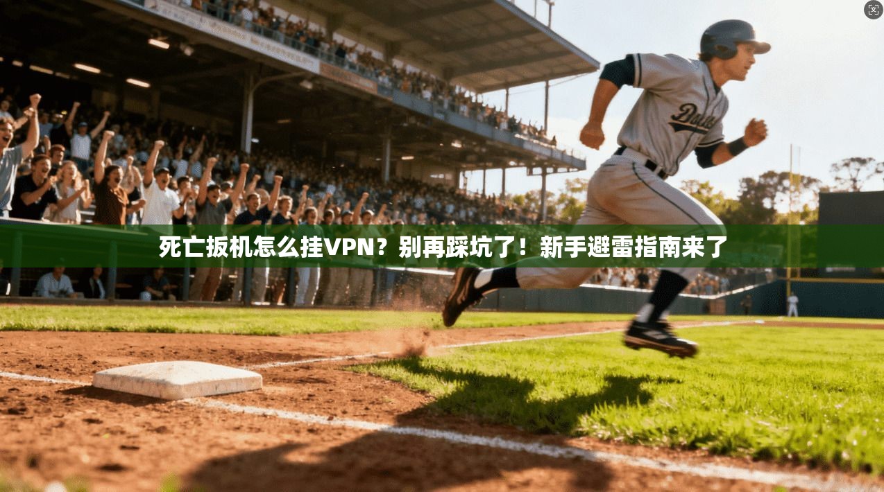 死亡扳机怎么挂VPN?别再踩坑了!新手避雷指南来了