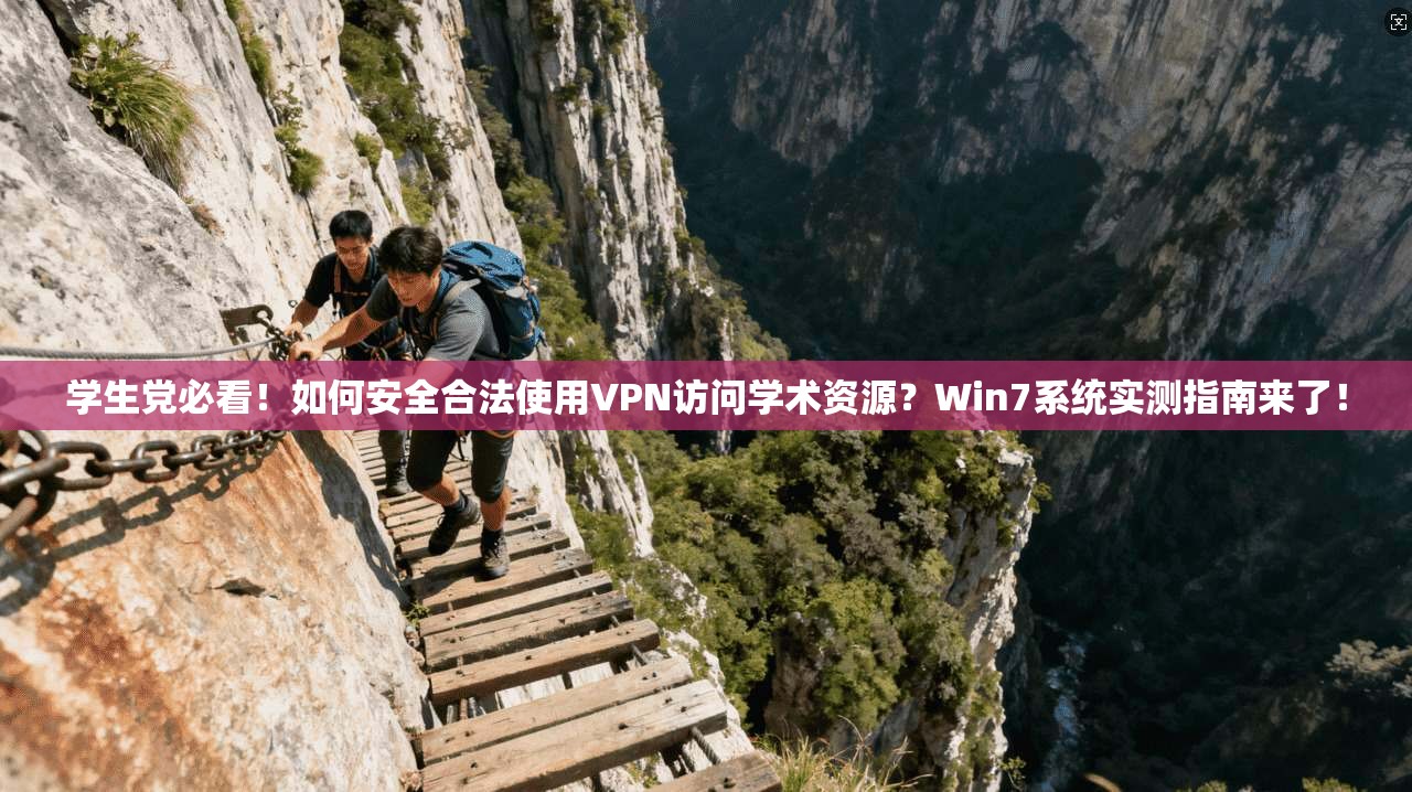 学生党必看!如何安全合法使用VPN访问学术资源?Win7系统实测指南来了!