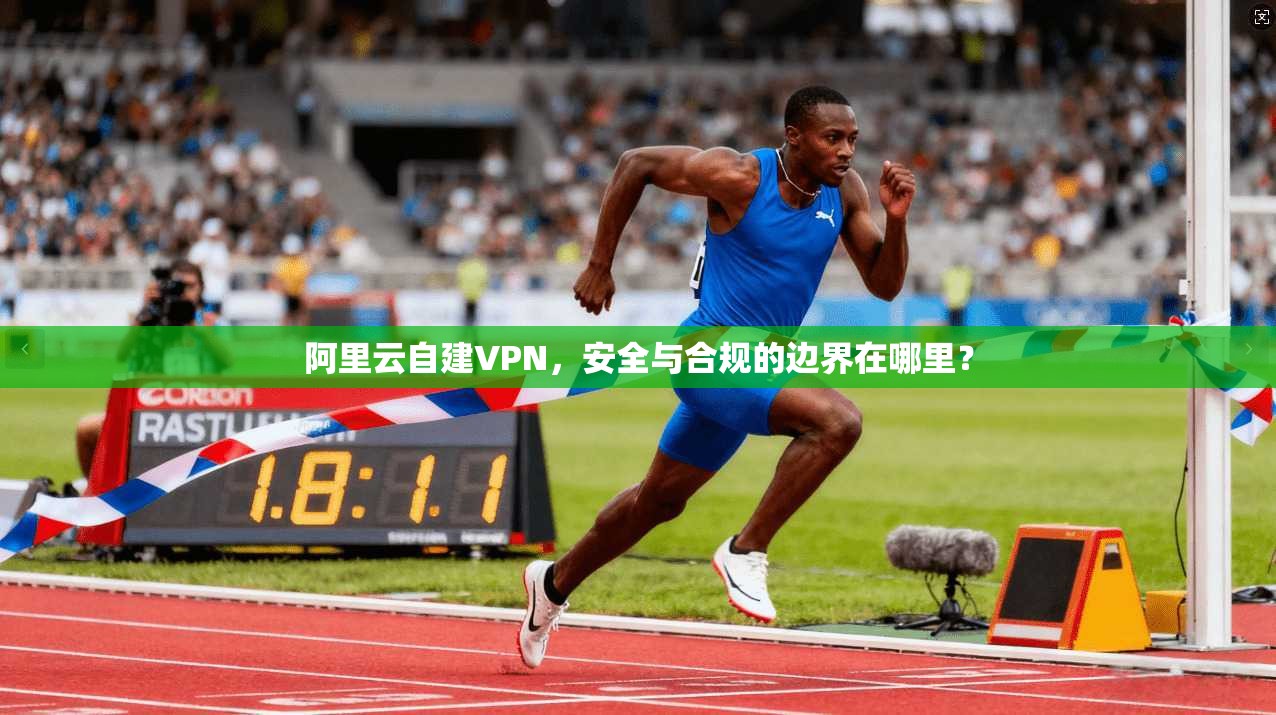 阿里云自建VPN，安全与合规的边界在哪里？