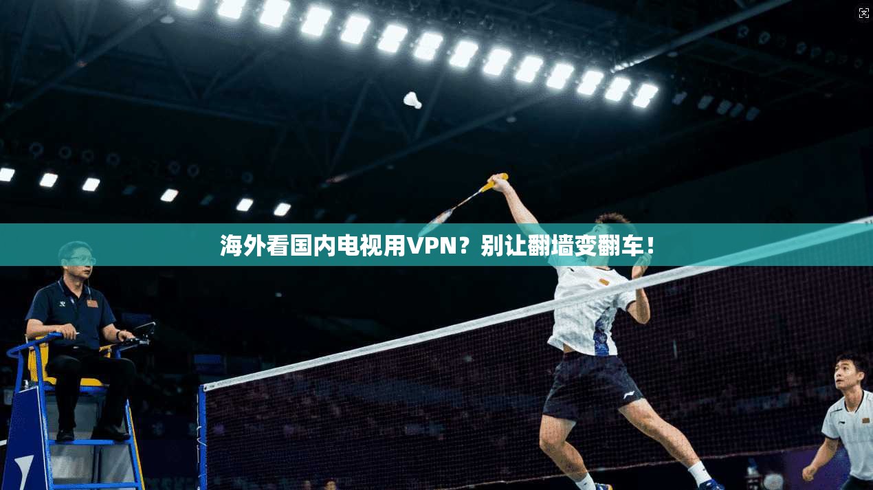 海外看国内电视用VPN？别让翻墙变翻车！