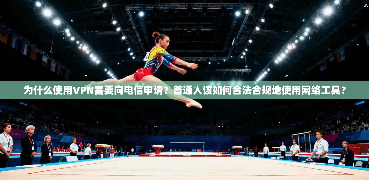 为什么使用VPN需要向电信申请?普通人该如何合法合规地使用网络工具?
