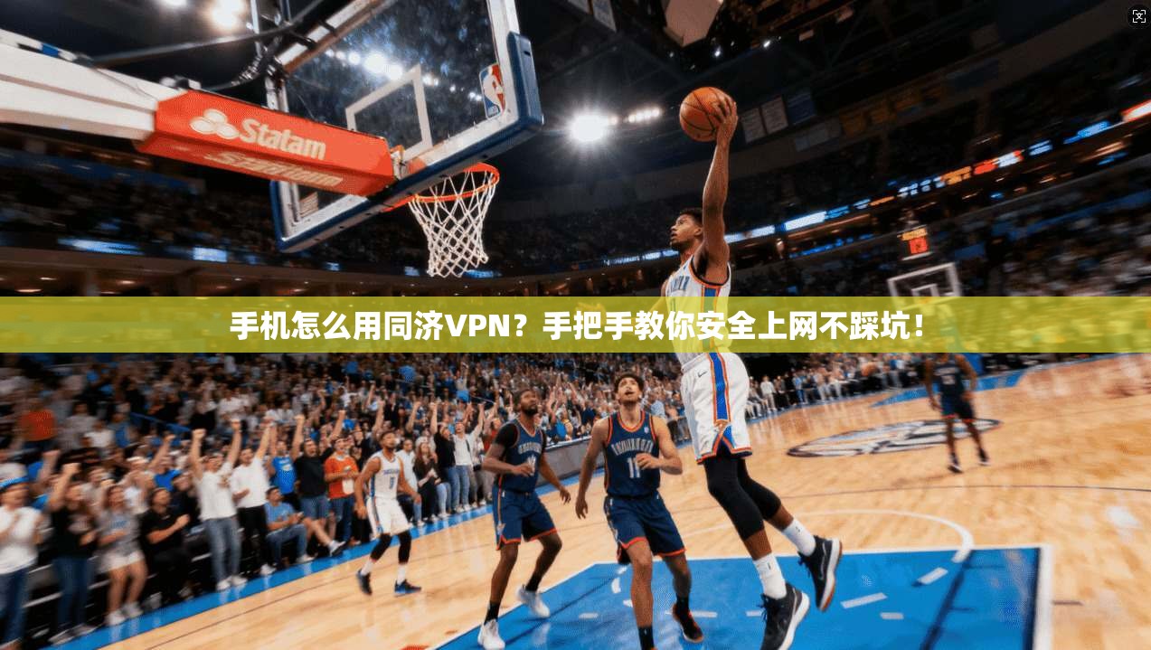 手机怎么用同济VPN？手把手教你安全上网不踩坑！