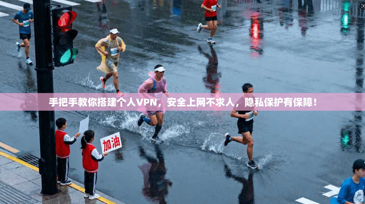 手把手教你搭建个人VPN,安全上网不求人,隐私保护有保障!
