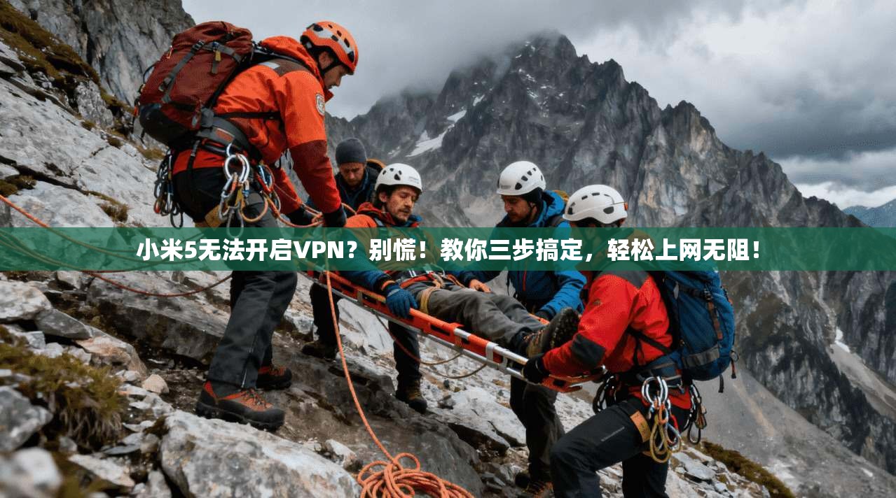 小米5无法开启VPN?别慌!教你三步搞定,轻松上网无阻!