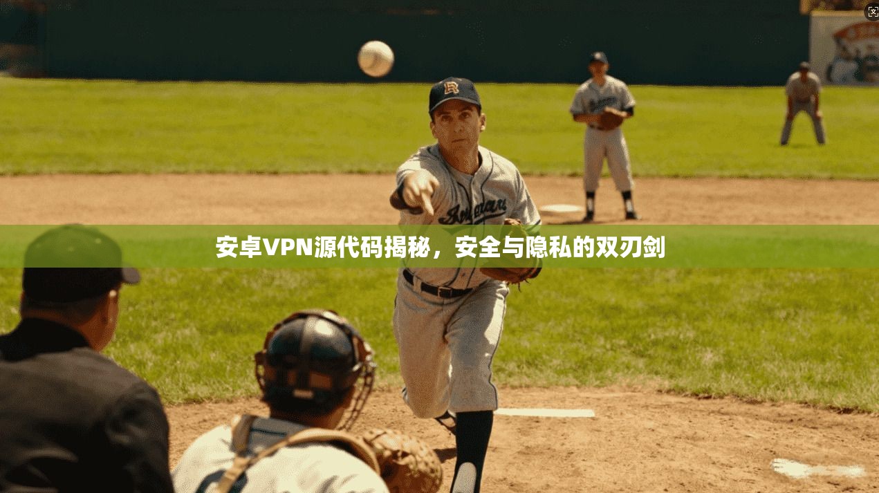 安卓VPN源代码揭秘，安全与隐私的双刃剑
