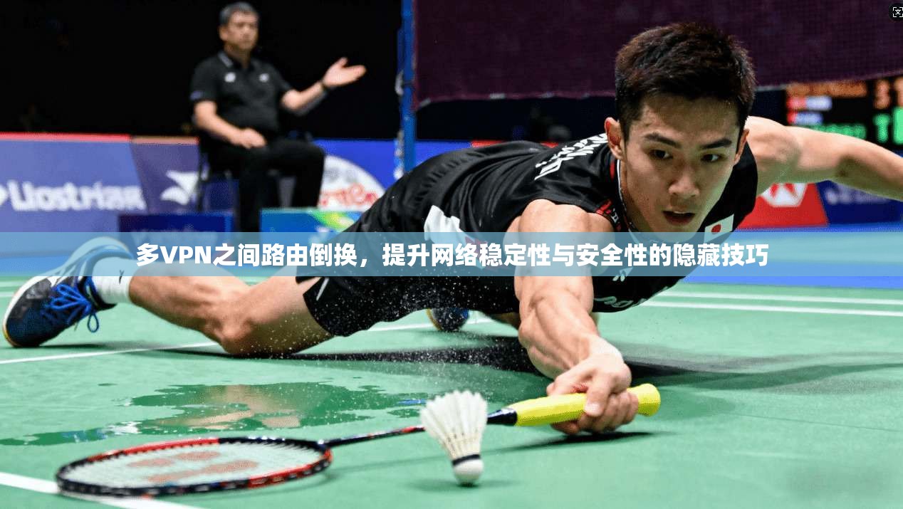 多VPN之间路由倒换，提升网络稳定性与安全性的隐藏技巧