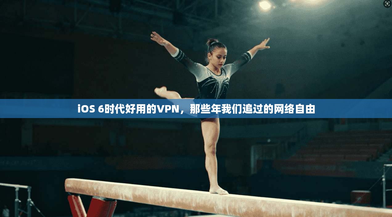 iOS 6时代好用的VPN，那些年我们追过的网络自由