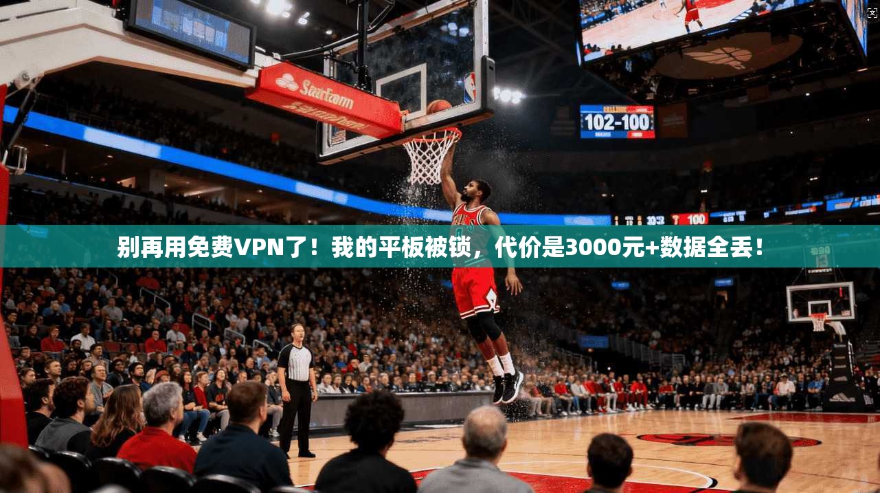 别再用免费VPN了！我的平板被锁，代价是3000元+数据全丢！