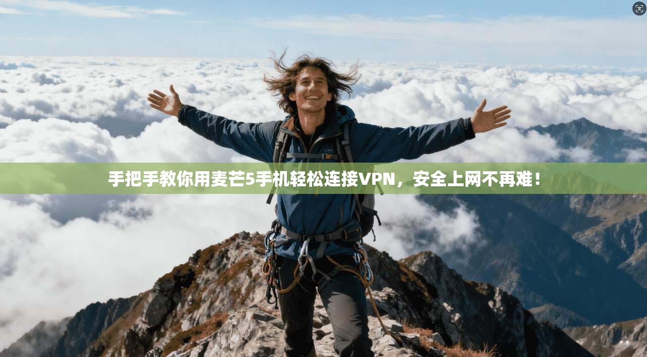 手把手教你用麦芒5手机轻松连接VPN，安全上网不再难！