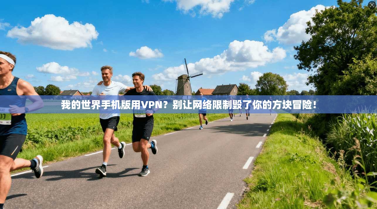 我的世界手机版用VPN？别让网络限制毁了你的方块冒险！