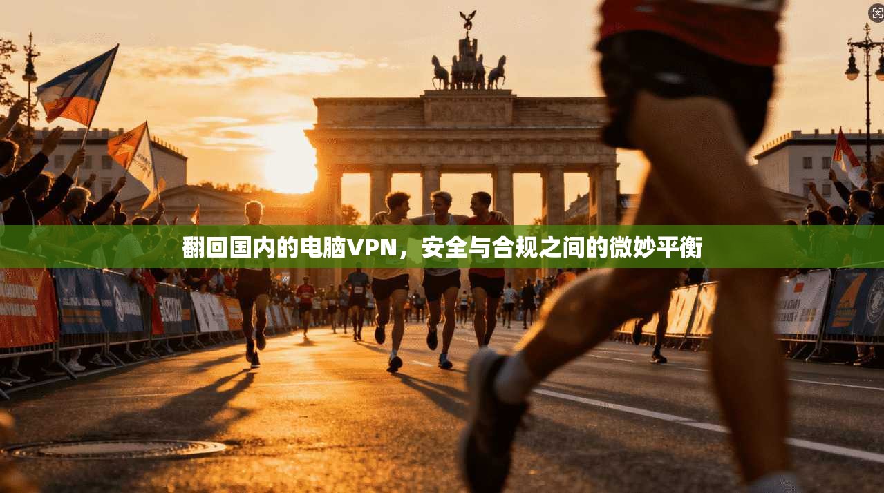 翻回国内的电脑VPN，安全与合规之间的微妙平衡