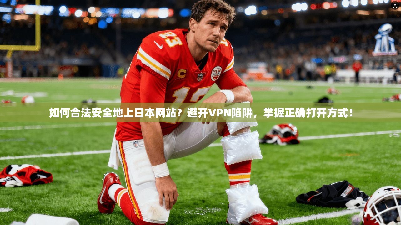 如何合法安全地上日本网站？避开VPN陷阱，掌握正确打开方式！
