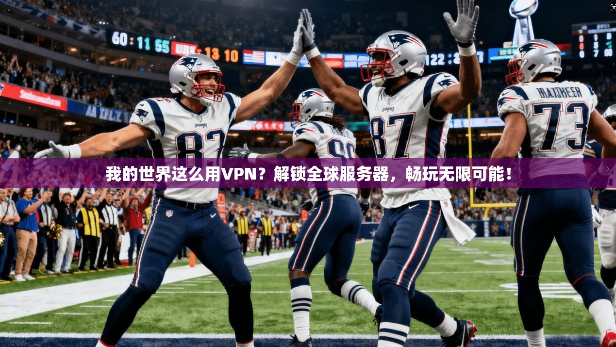 我的世界这么用VPN？解锁全球服务器，畅玩无限可能！