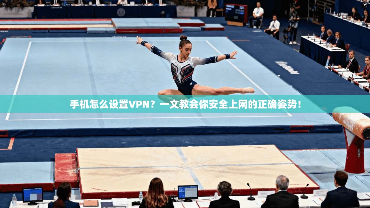 手机怎么设置VPN？一文教会你安全上网的正确姿势！