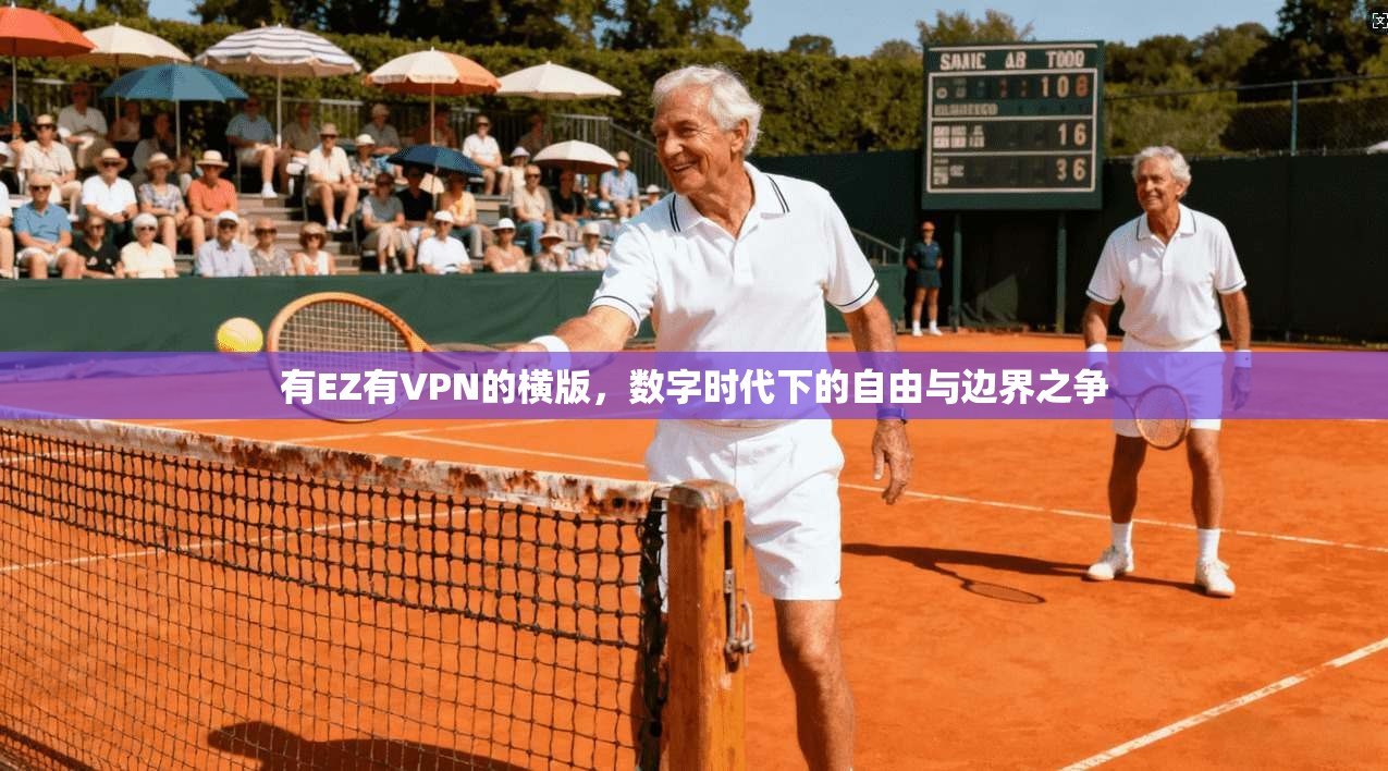 有EZ有VPN的横版,数字时代下的自由与边界之争