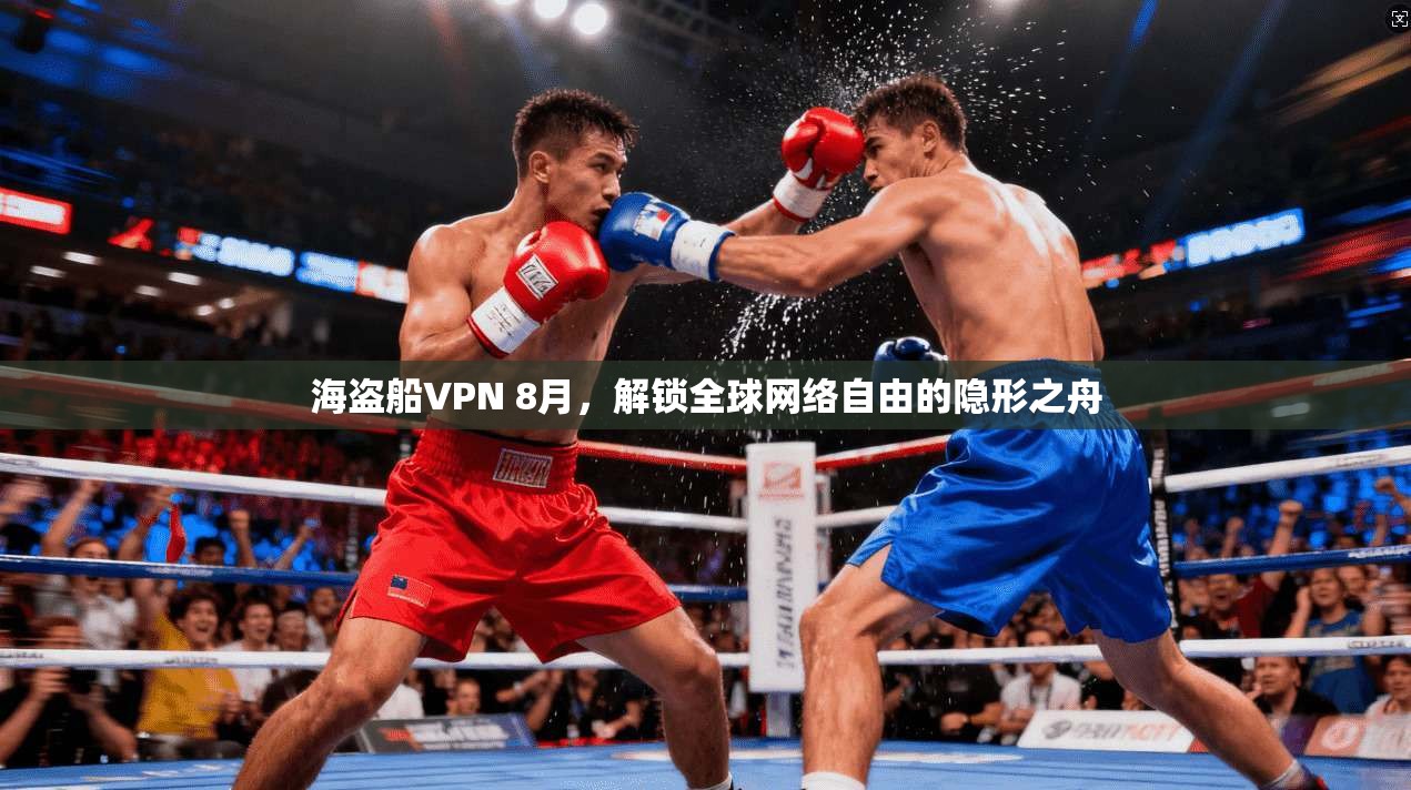 海盗船VPN 8月，解锁全球网络自由的隐形之舟