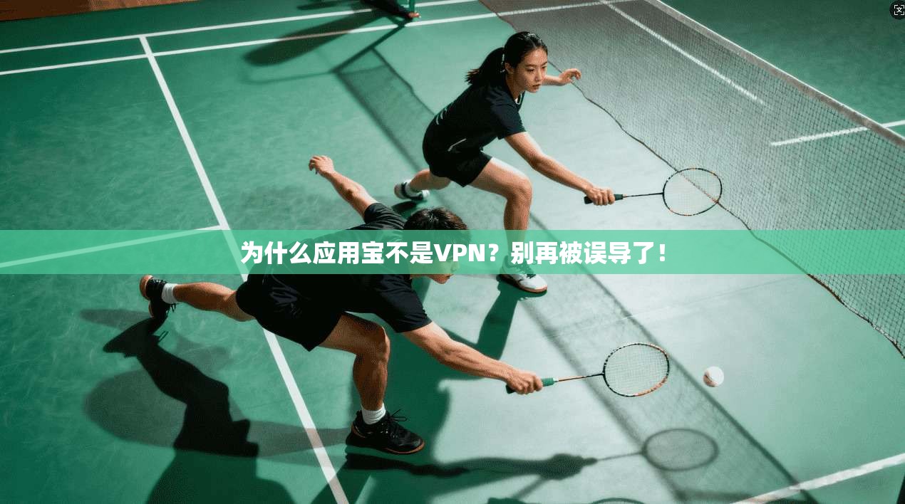 为什么应用宝不是VPN?别再被误导了!