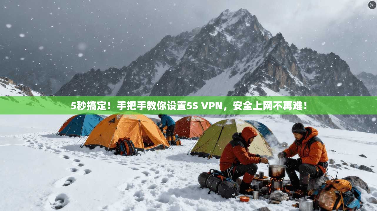 5秒搞定!手把手教你设置5S VPN,安全上网不再难!