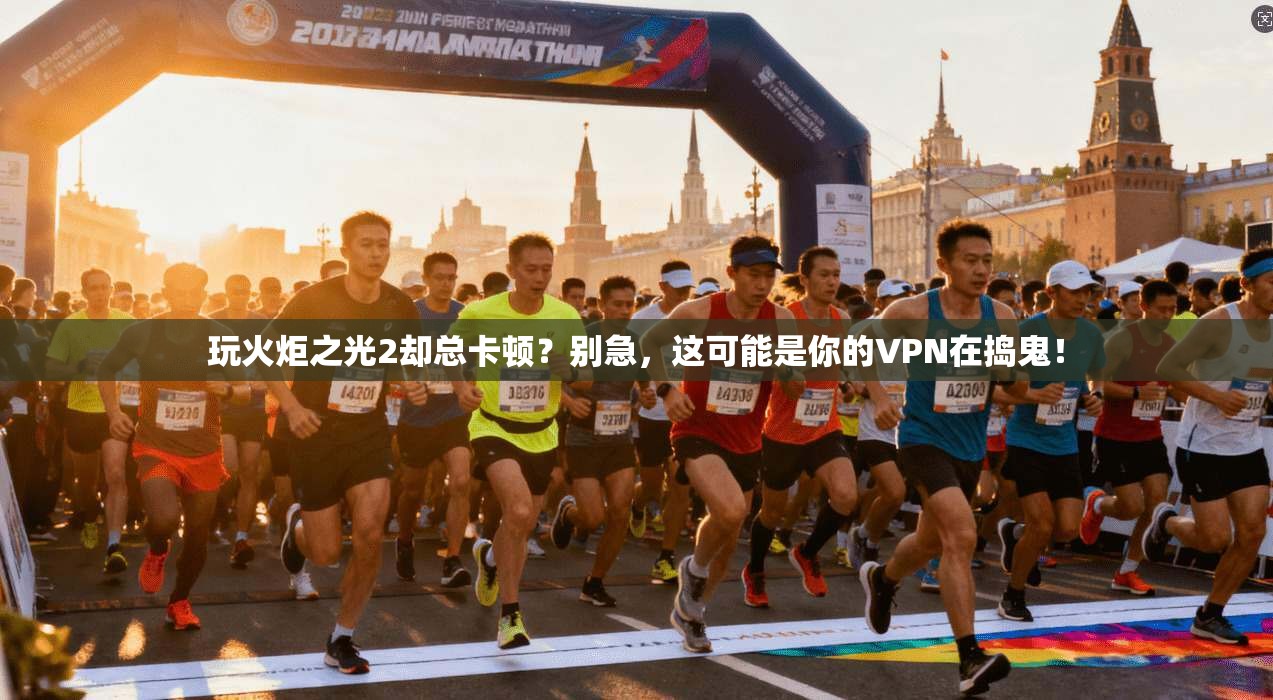 玩火炬之光2却总卡顿?别急,这可能是你的VPN在捣鬼!