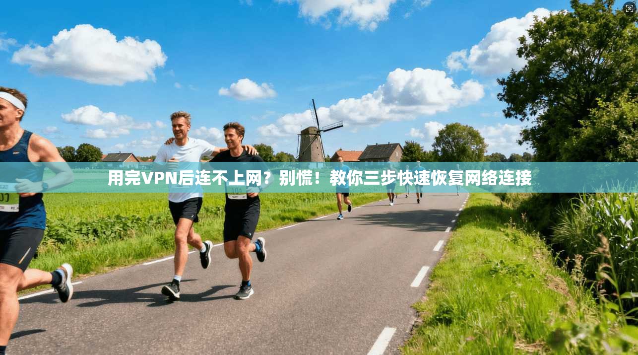 用完VPN后连不上网？别慌！教你三步快速恢复网络连接