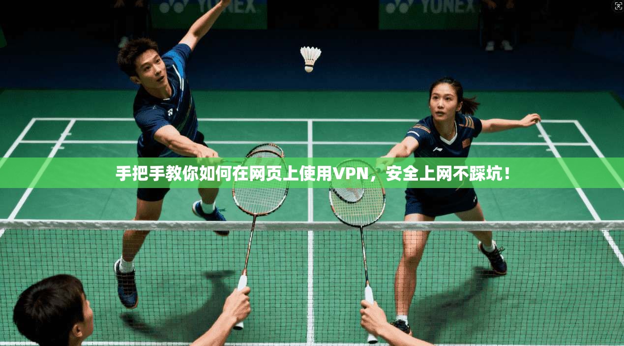 手把手教你如何在网页上使用VPN，安全上网不踩坑！