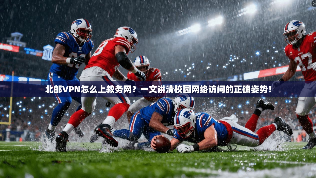 北邮VPN怎么上教务网?一文讲清校园网络访问的正确姿势!
