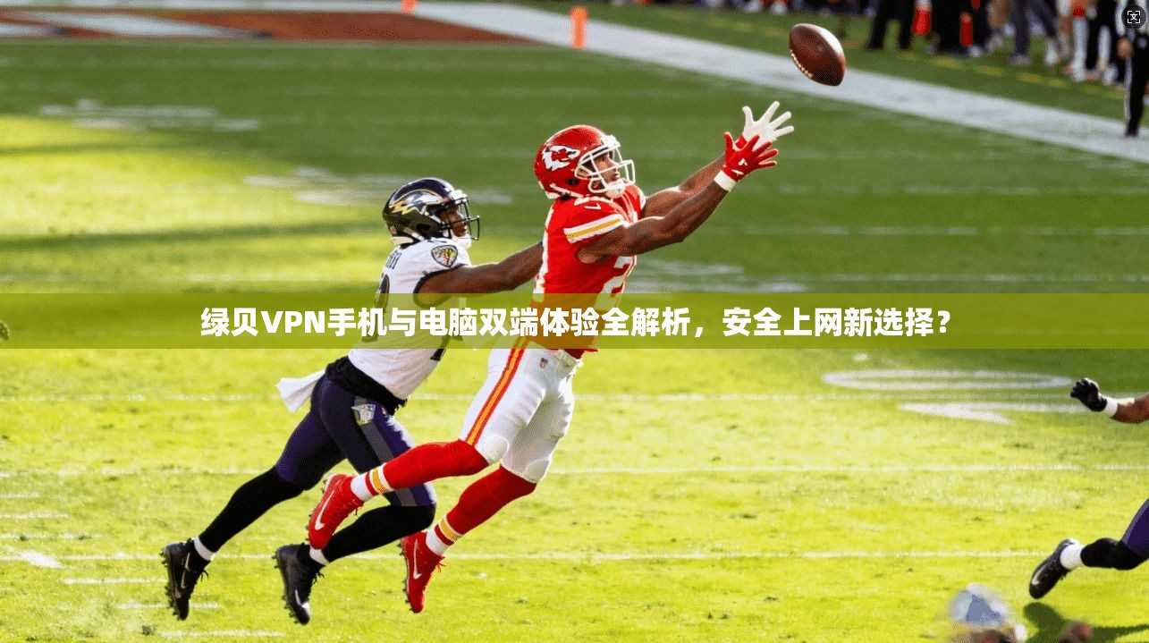 绿贝VPN手机与电脑双端体验全解析，安全上网新选择？