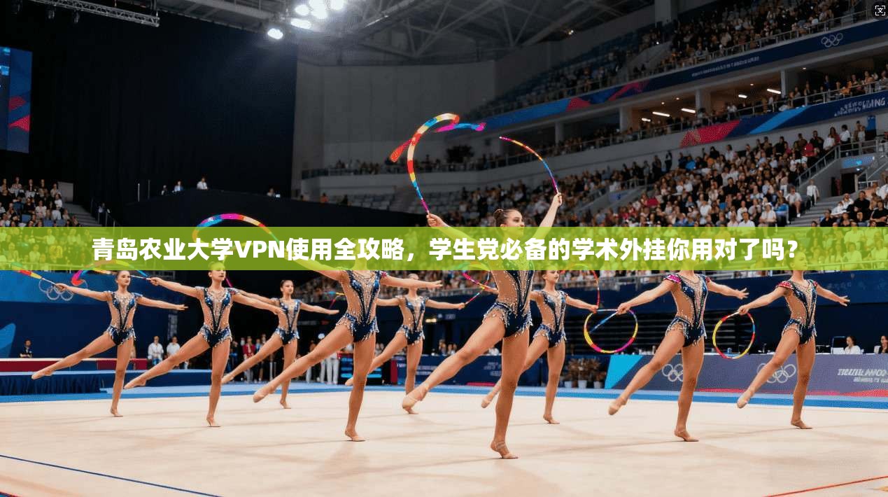 青岛农业大学VPN使用全攻略,学生党必备的学术外挂你用对了吗?