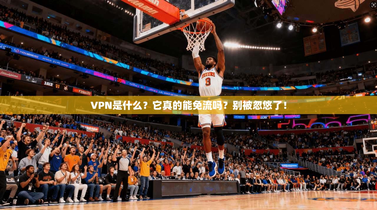 VPN是什么?它真的能免流吗?别被忽悠了!
