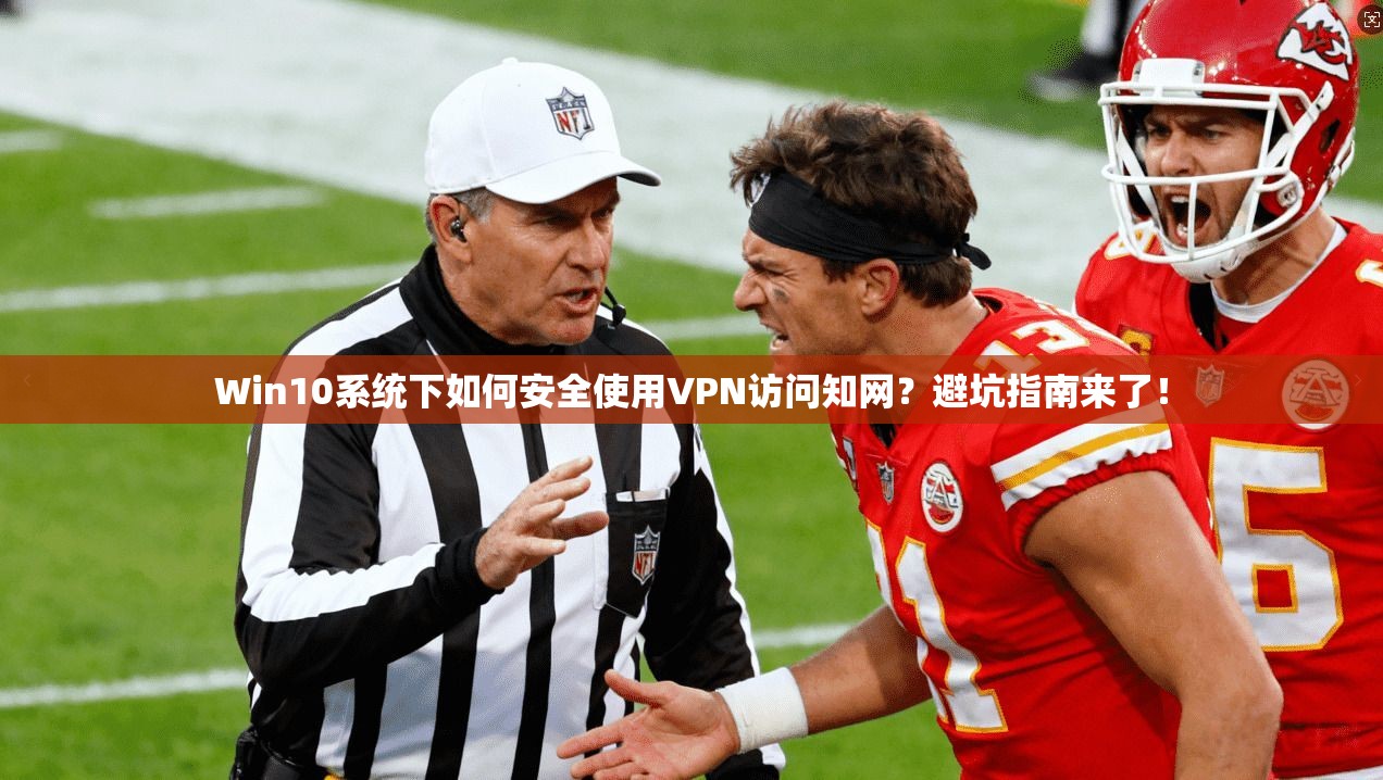 Win10系统下如何安全使用VPN访问知网？避坑指南来了！