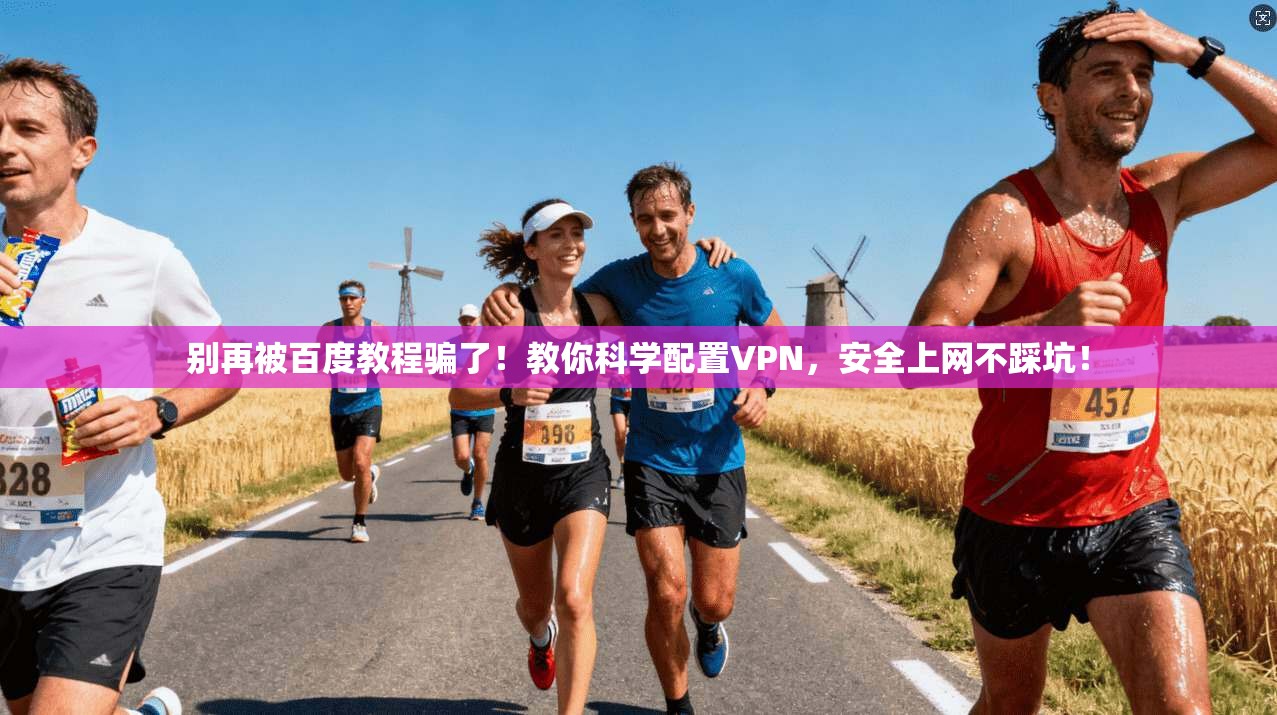 别再被百度教程骗了！教你科学配置VPN，安全上网不踩坑！