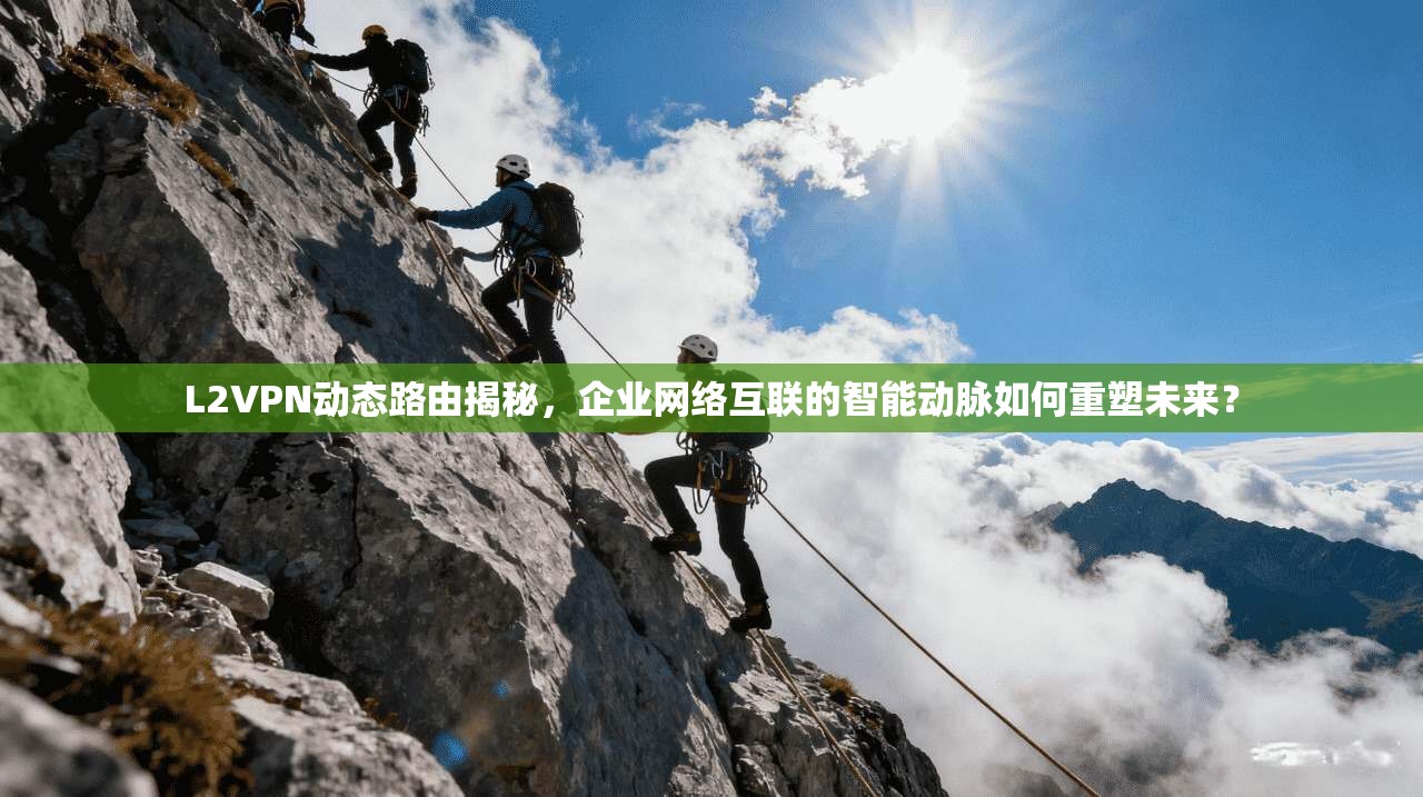 L2VPN动态路由揭秘，企业网络互联的智能动脉如何重塑未来？