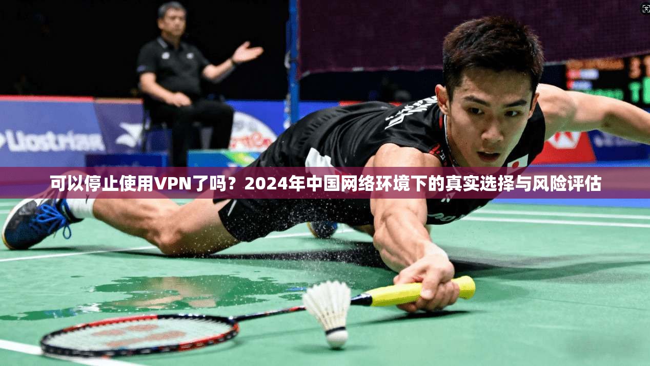 可以停止使用VPN了吗？2024年中国网络环境下的真实选择与风险评估