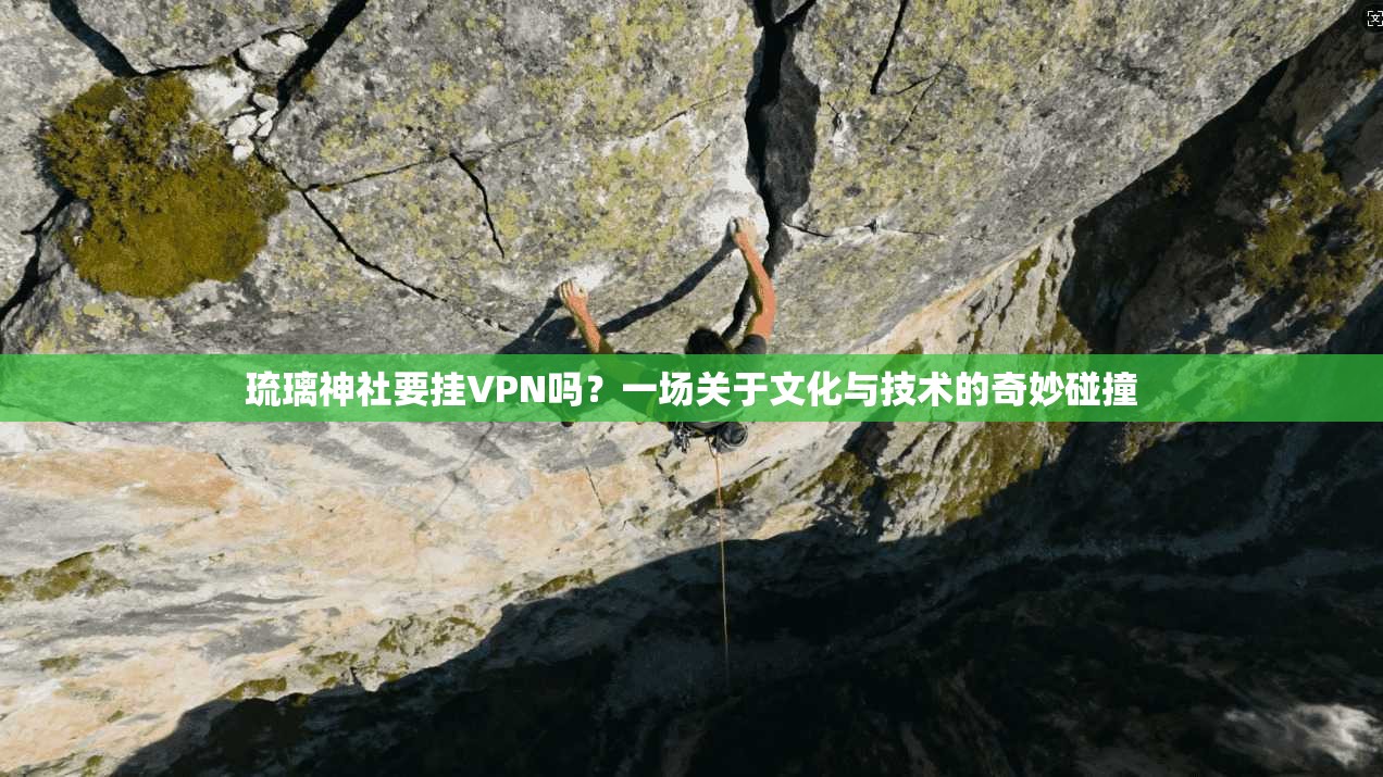 琉璃神社要挂VPN吗?一场关于文化与技术的奇妙碰撞