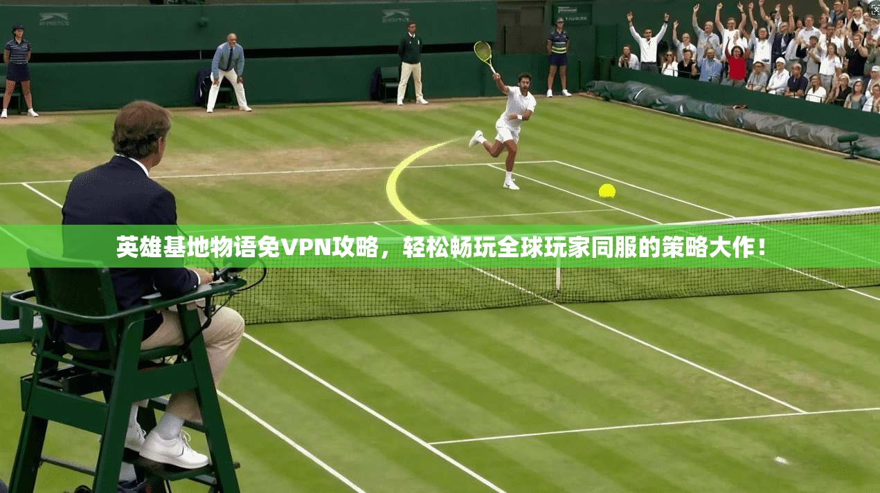 英雄基地物语免VPN攻略,轻松畅玩全球玩家同服的策略大作!