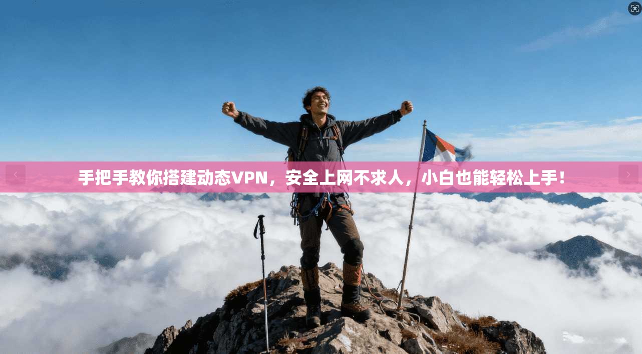 手把手教你搭建动态VPN,安全上网不求人,小白也能轻松上手!