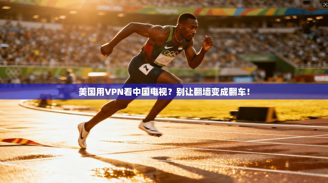 美国用VPN看中国电视?别让翻墙变成翻车!